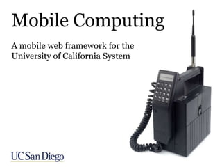 Mobile Computing
A mobile web framework for the
University of California System
 