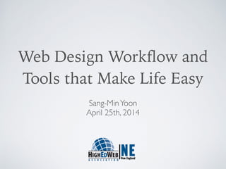 Web Design Workflow and  
Tools that Make Life Easy
Sang-MinYoon 
April 25th, 2014	

!
 