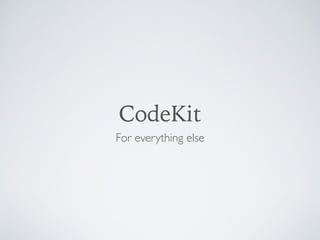 Why I use CodeKit
• Compiles Sass	

• Live Reloads Browsers and Devices	

• Optimize Images	

• Autopreﬁxes	

• Checks Syn...