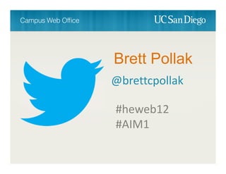 Brett Pollak
@brettcpollak
#heweb12
#AIM1
 