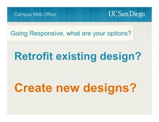 Retrofit existing design?
Going Responsive, what are your options?
Create new designs?
 