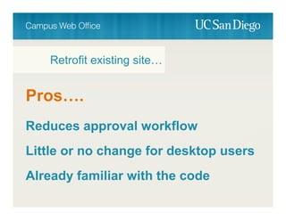 Pros….
Reduces approval workflow
Little or no change for desktop users
Already familiar with the code
Retrofit existing site…
 