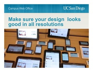 Make sure your design looks
good in all resolutions
Add breakpoints when the
design starts to break down
 