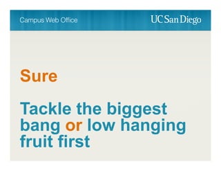 Sure
Tackle the biggest
bang or low hanging
fruit first
 