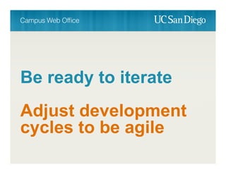 Be ready to iterate
Adjust development
cycles to be agile
 