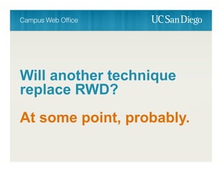 Will another technique
replace RWD?
At some point, probably.
 