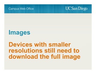 Images
Devices with smaller
resolutions still need to
download the full image
 
