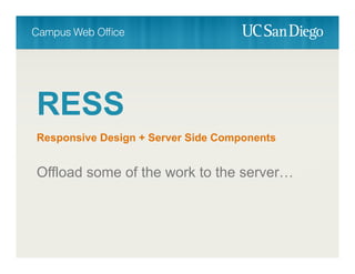 RESS
Responsive Design + Server Side Components
Offload some of the work to the server…
 