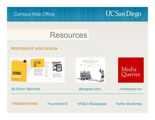Resources
RESPONSIVE WEB DESIGN
By Ethan Marcotte alistapart.com mediaqueri.es
FRAMEWORKS Foundation3 Twitter Bootstrap
HTML5 Boilerplate
 