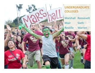 UNDERGRADUATE
COLLEGES
Marshall
Muir
Revelle
Roosevelt
Sixth
Warren
 