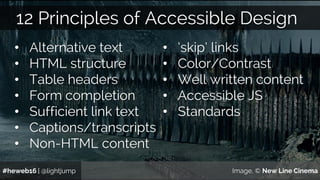 #heweb16 | @lightjump Image, © New Line Cinema
12 Principles of Accessible Design
• Alternative text
• HTML structure
• Ta...