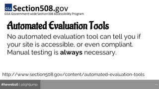 #heweb16 | @lightjump --
Automated Evaluation Tools
No automated evaluation tool can tell you if
your site is accessible, ...