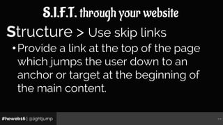#heweb16 | @lightjump --
S.I.F.T. through your website
•Provide a link at the top of the page
which jumps the user down to...