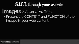 #heweb16 | @lightjump --
S.I.F.T. through your website
• Present the CONTENT and FUNCTION of the
images in your web conten...