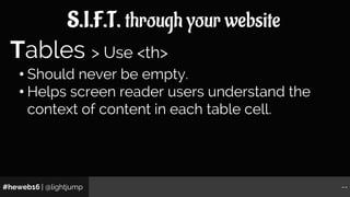 #heweb16 | @lightjump --
S.I.F.T. through your website
• Should never be empty.
• Helps screen reader users understand the...