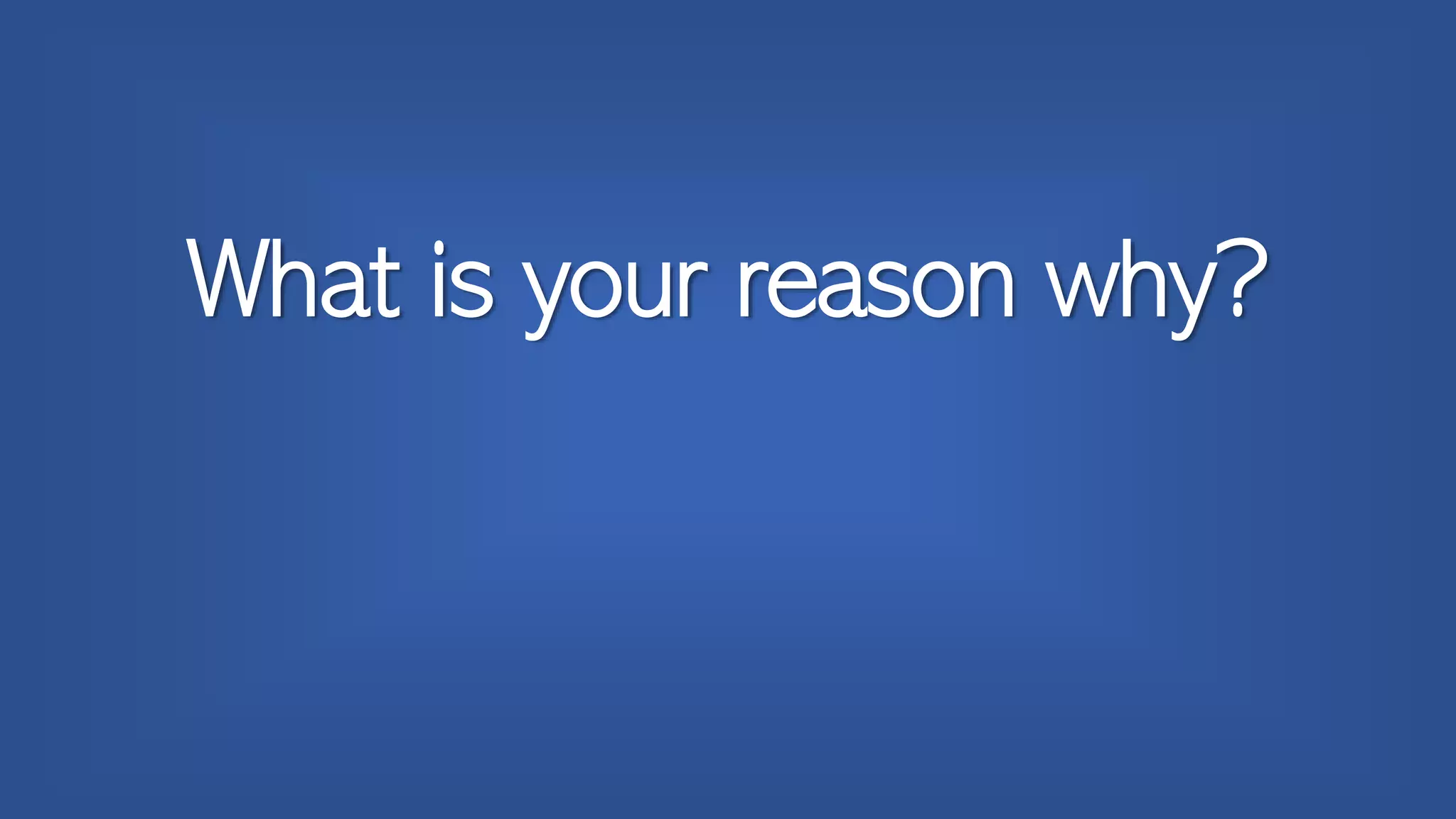 What is your reason why?
 