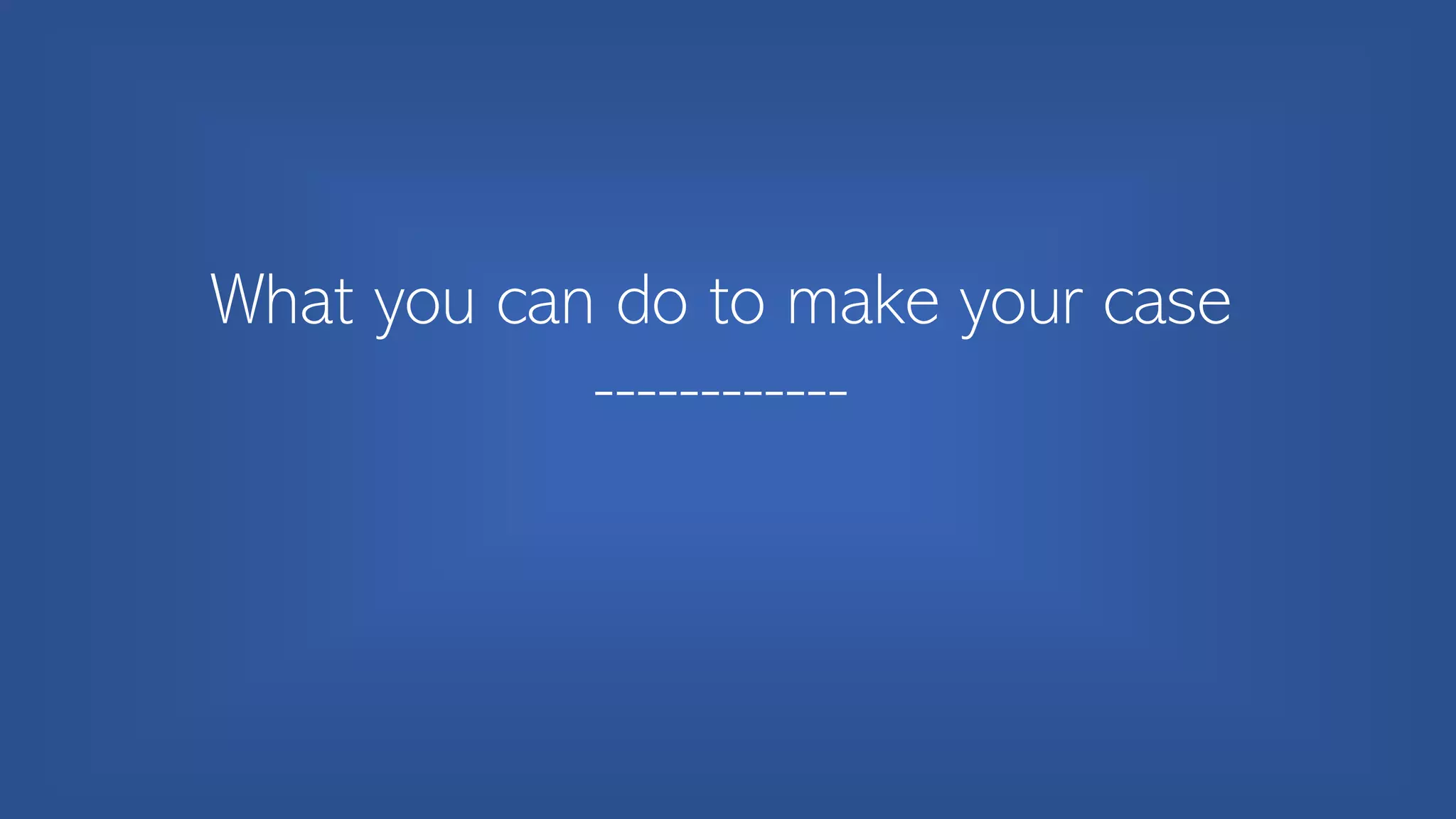 What you can do to make your case
------------
 