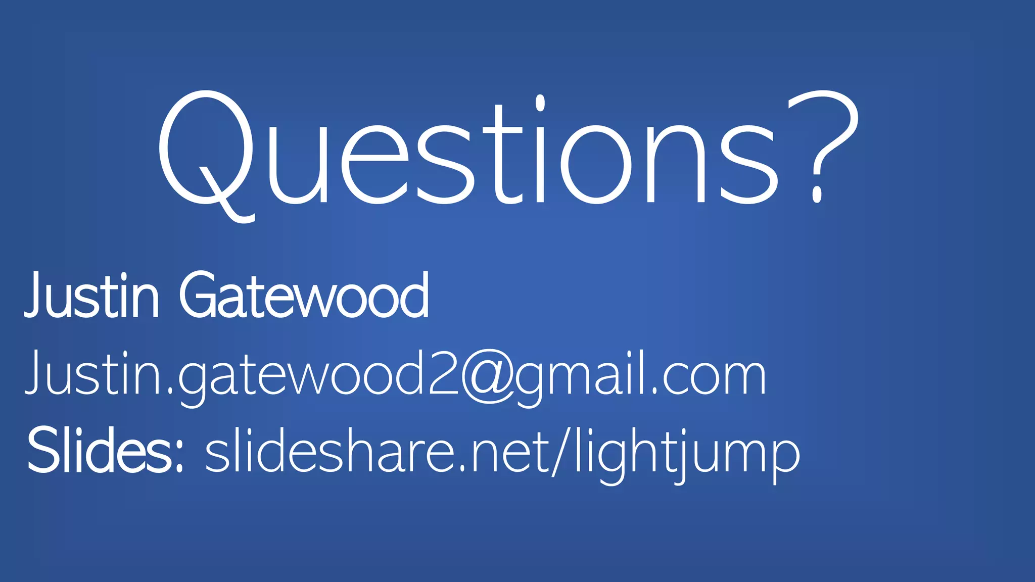 Questions?
Justin Gatewood
Justin.gatewood2@gmail.com
Slides: slideshare.net/lightjump
 