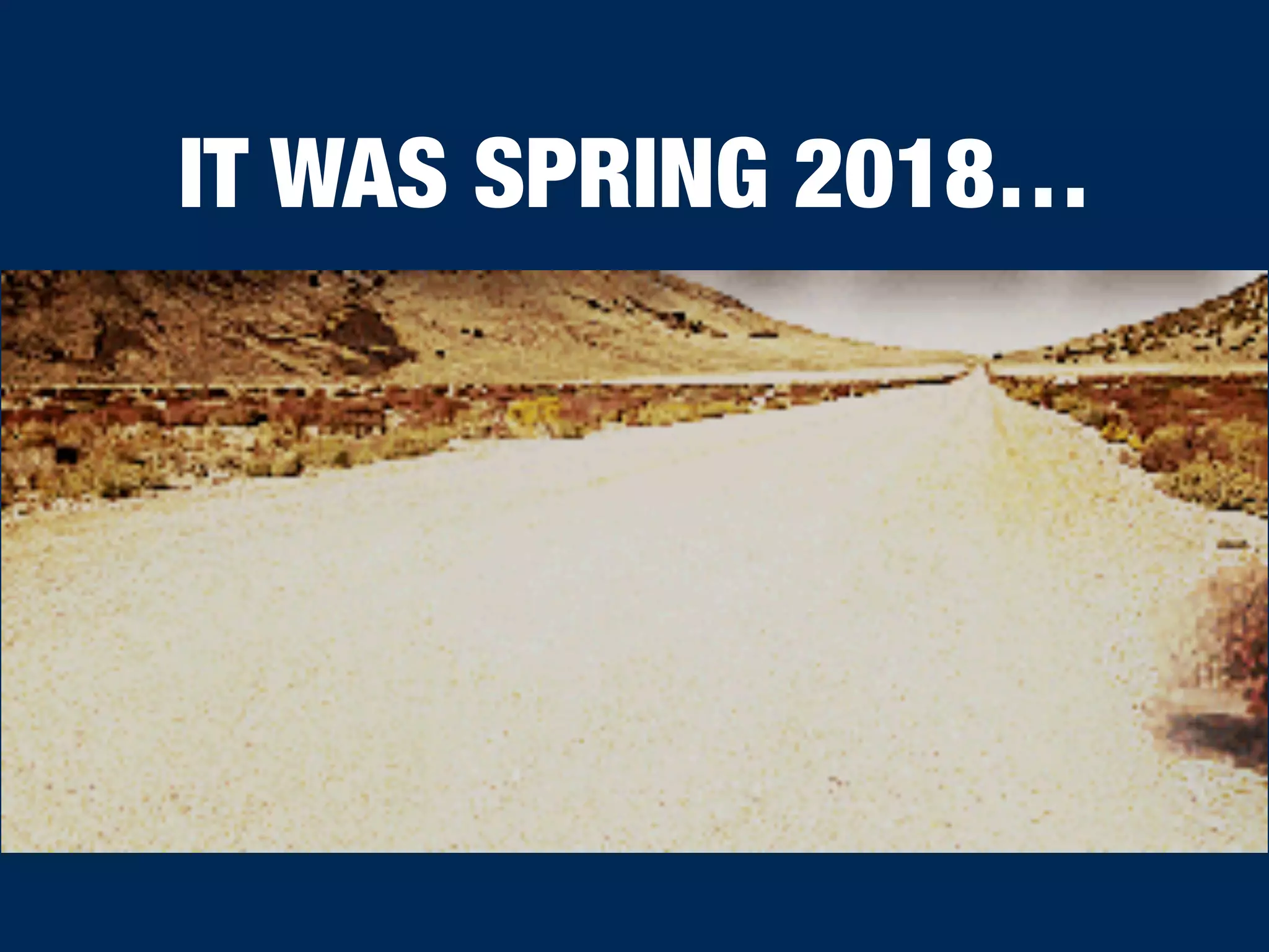 IT WAS SPRING 2018…
 