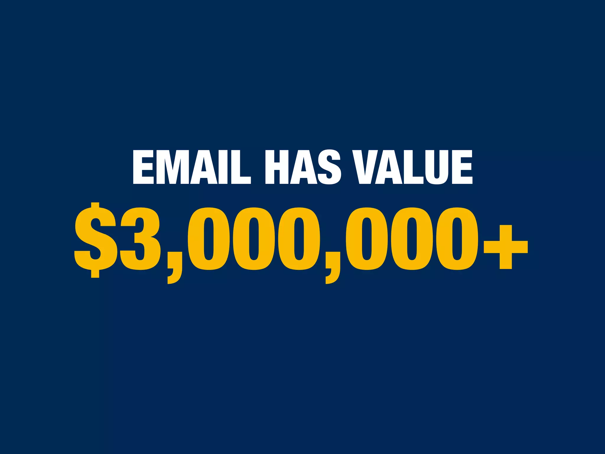 $3,000,000+
EMAIL HAS VALUE
 