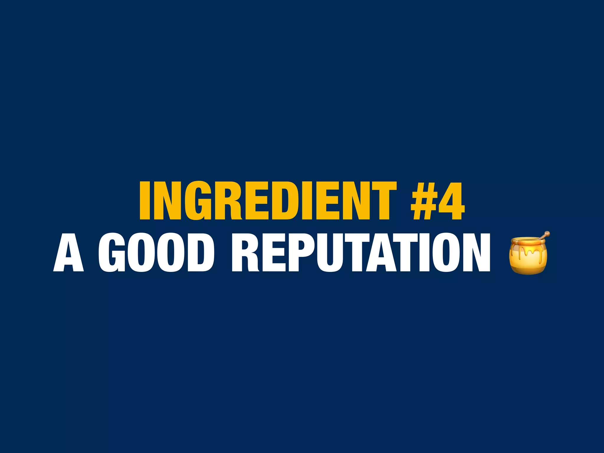 INGREDIENT #4
A GOOD REPUTATION 🍯
 
