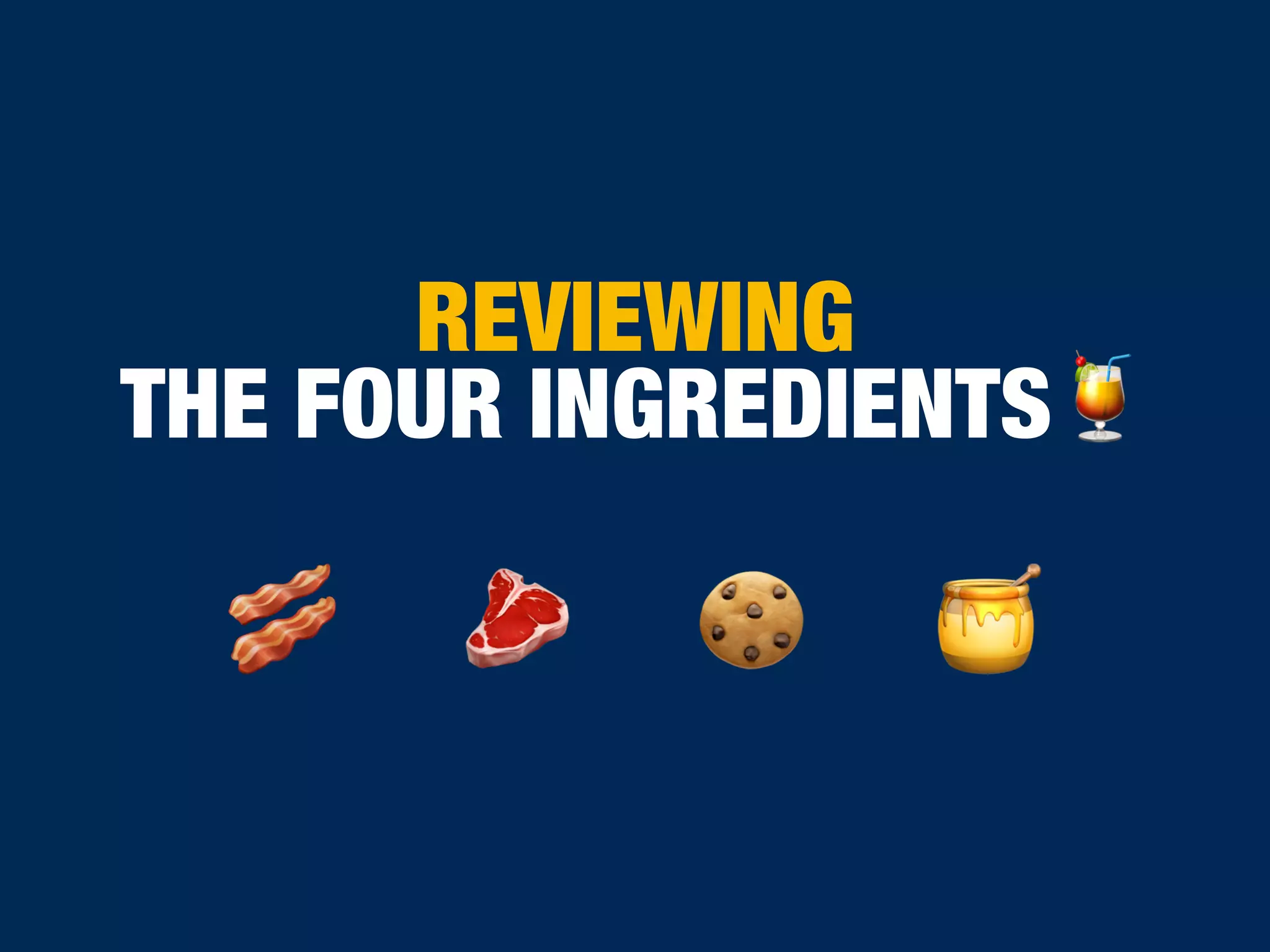REVIEWING
THE FOUR INGREDIENTS🍹
🍪 🍯🥓 🥩
 