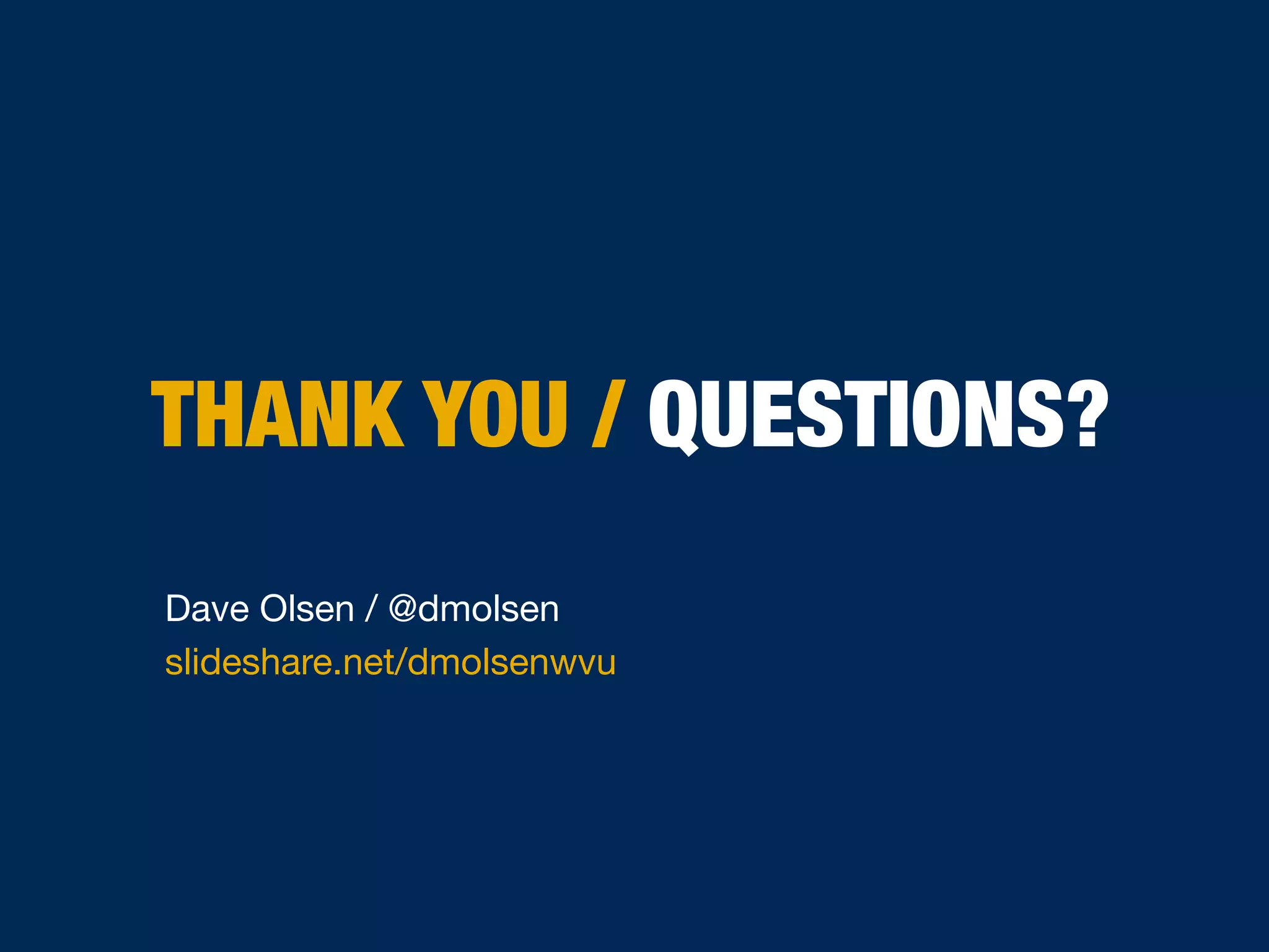 THANK YOU / QUESTIONS?
Dave Olsen / @dmolsen

slideshare.net/dmolsenwvu
 