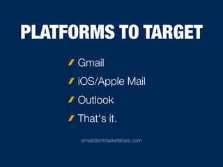 PLATFORMS TO TARGET
Gmail
iOS/Apple Mail
Outlook
That's it.
emailclientmarketshare.com
 