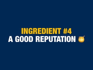 INGREDIENT #4
A GOOD REPUTATION 🍯
 