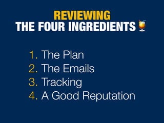 1. The Plan
2. The Emails
3. Tracking
4. A Good Reputation
REVIEWING
THE FOUR INGREDIENTS🍹
 
