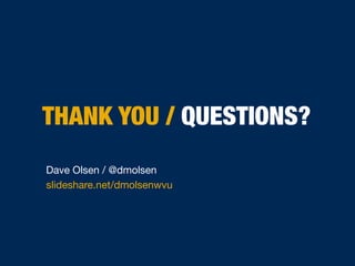 THANK YOU / QUESTIONS?
Dave Olsen / @dmolsen

slideshare.net/dmolsenwvu
 