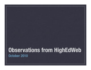 Observations from HighEdWeb
October 2010
 