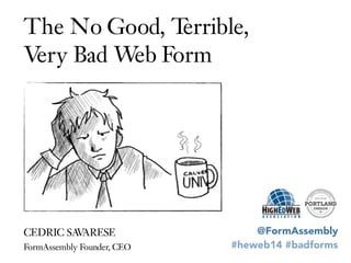 The No Good, Terrible, 
Very Bad Web Form 
CEDRIC SAVARESE 
FormAssembly Founder, CEO 
@FormAssembly 
#heweb14 #badforms 
 