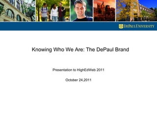 Knowing Who We Are: The DePaul Brand


       Presentation to HighEdWeb 2011

              October 24,2011
 