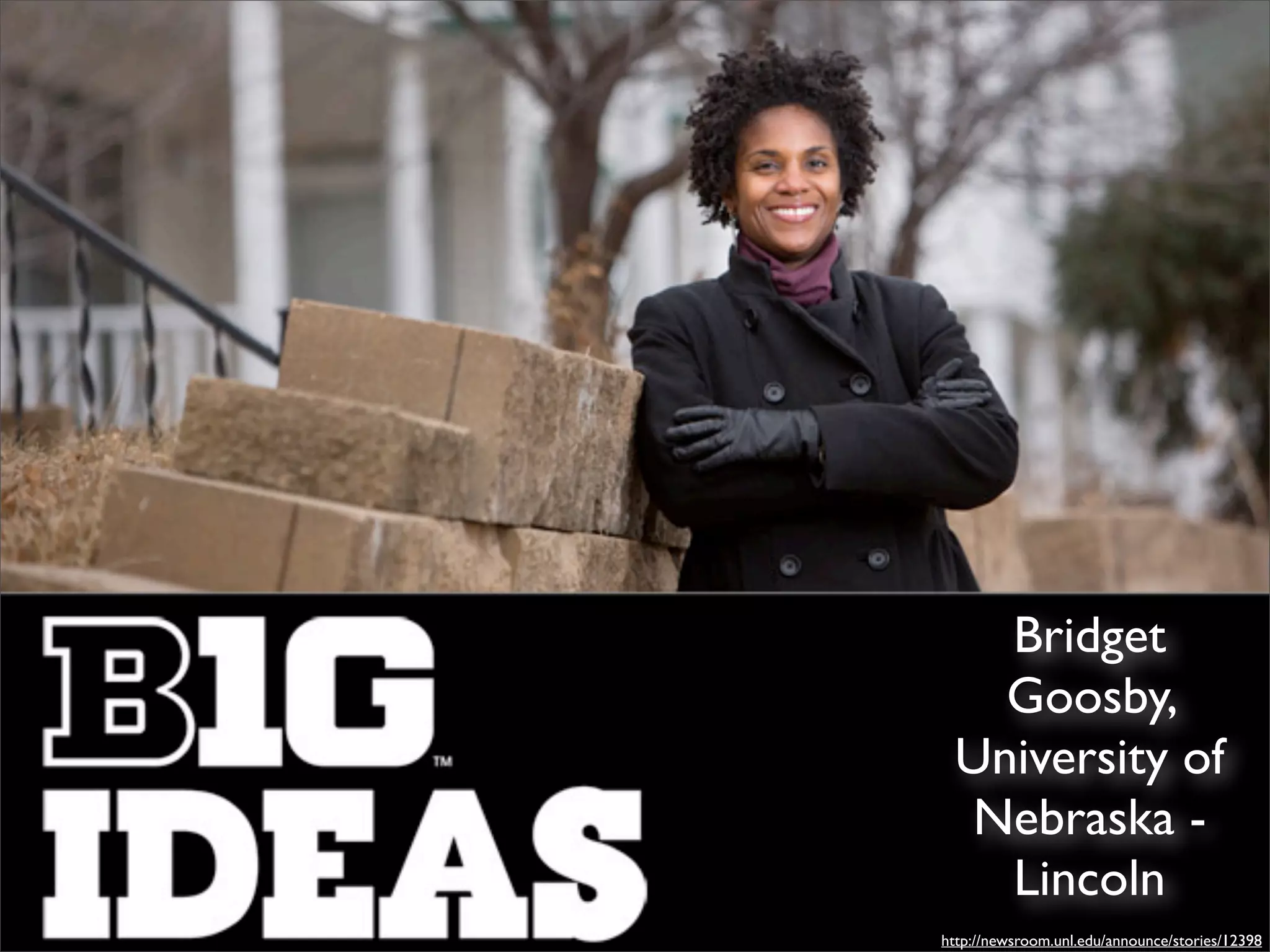 Bridget
Goosby,
University of
Nebraska -
Lincoln
http://newsroom.unl.edu/announce/stories/12398
 