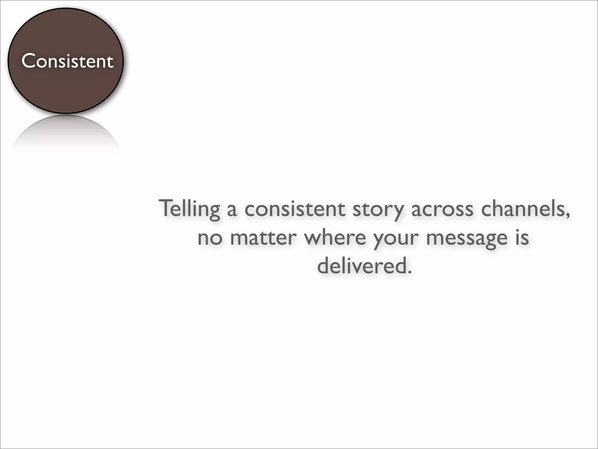 Telling a consistent story across channels,
no matter where your message is
delivered.
Consistent
 