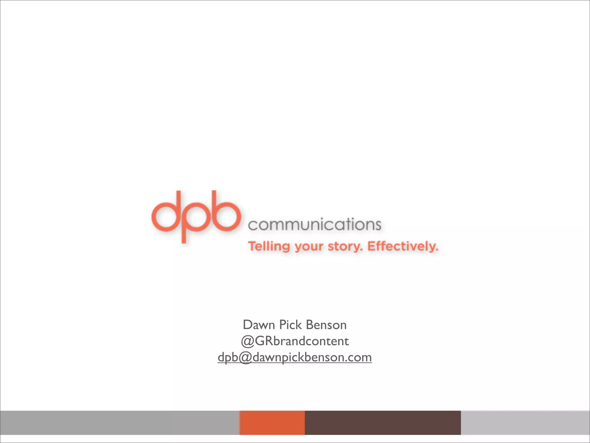 Dawn Pick Benson
@GRbrandcontent
dpb@dawnpickbenson.com
 