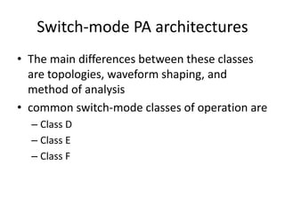 Switch-mode PA architectures
• The main differences between these classes
are topologies, waveform shaping, and
method of ...