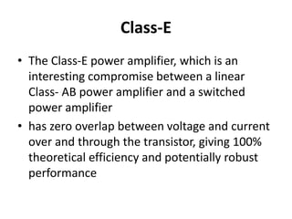 Class-E
• The Class-E power amplifier, which is an
interesting compromise between a linear
Class- AB power amplifier and a...