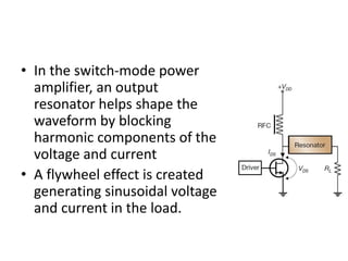 • In the switch-mode power
amplifier, an output
resonator helps shape the
waveform by blocking
harmonic components of the
...
