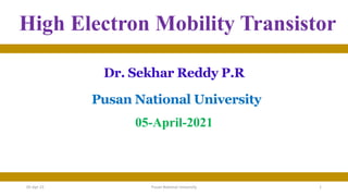 05-April-2021
High Electron Mobility Transistor
Pusan National University
Dr. Sekhar Reddy P.R
05-Apr-21 Pusan National University 1
 