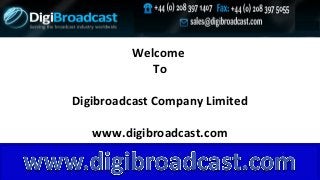 Welcome
To
Digibroadcast Company Limited
www.digibroadcast.com
 
