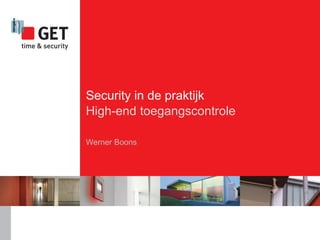 Security in de praktijk
High-end toegangscontrole

Werner Boons
 
