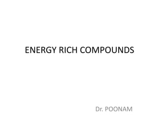 ENERGY RICH COMPOUNDS
Dr. POONAM
 