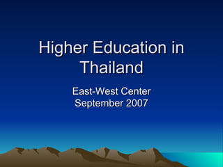 Higher Education in Thailand East-West Center September 2007 