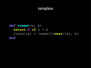 template def  <name> (a, b) return   0   if  a > b <term>(a) + <name>(< next >(a), b) end 