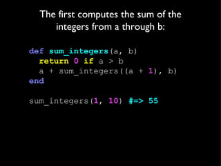 The first computes the sum of the integers from a through b: def  sum_integers (a, b) return   0   if  a > b a + sum_integ...