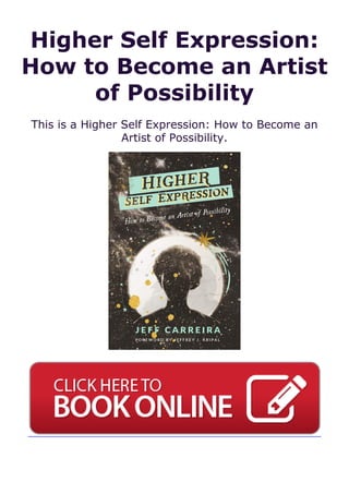 Higher Self Expression:
How to Become an Artist
of Possibility
This is a Higher Self Expression: How to Become an
Artist of Possibility.
 