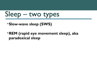 Sleep – two types
Slow-wave sleep (SWS)
REM (rapid eye movement sleep), aka
paradoxical sleep
 