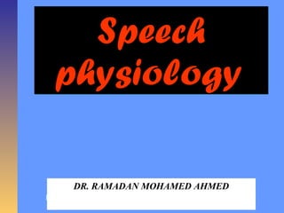 Copyright © 2004 Pearson Education, Inc., publishing as Benjamin Cummings
Dee Unglaub Silverthorn, Ph.D.
HUMAN PHYSIOLOGY
PowerPoint®
Lecture Slide Presentation by
Dr. Howard D. Booth, Professor of Biology, Eastern Michigan University
AN INTEGRATED APPROACH
T H I R D E D I T I O N
Speech
physiology
Speech
physiology
DR. RAMADAN MOHAMED AHMED
 